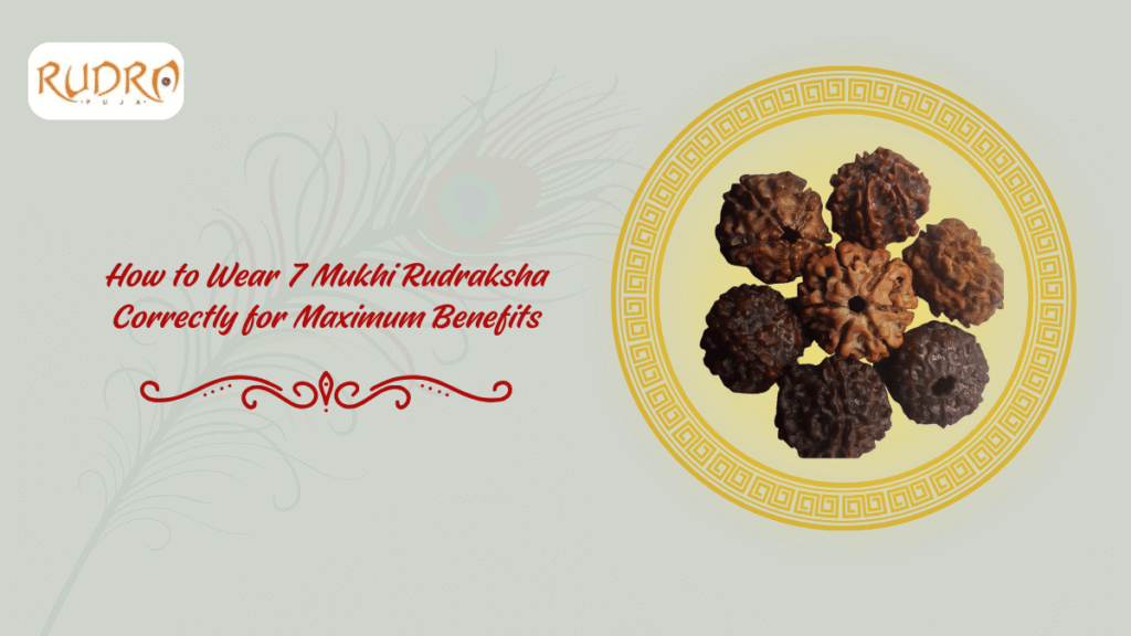 How To Wear 7 Mukhi Rudraksha Correctly For Maximum Benefits